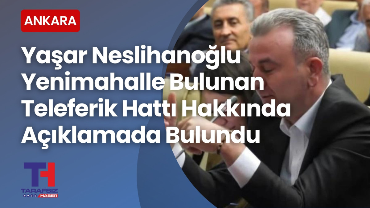 Yaşar Neslihanoğlu'ndan teleferik hattı hakkında açıklamada bulundu