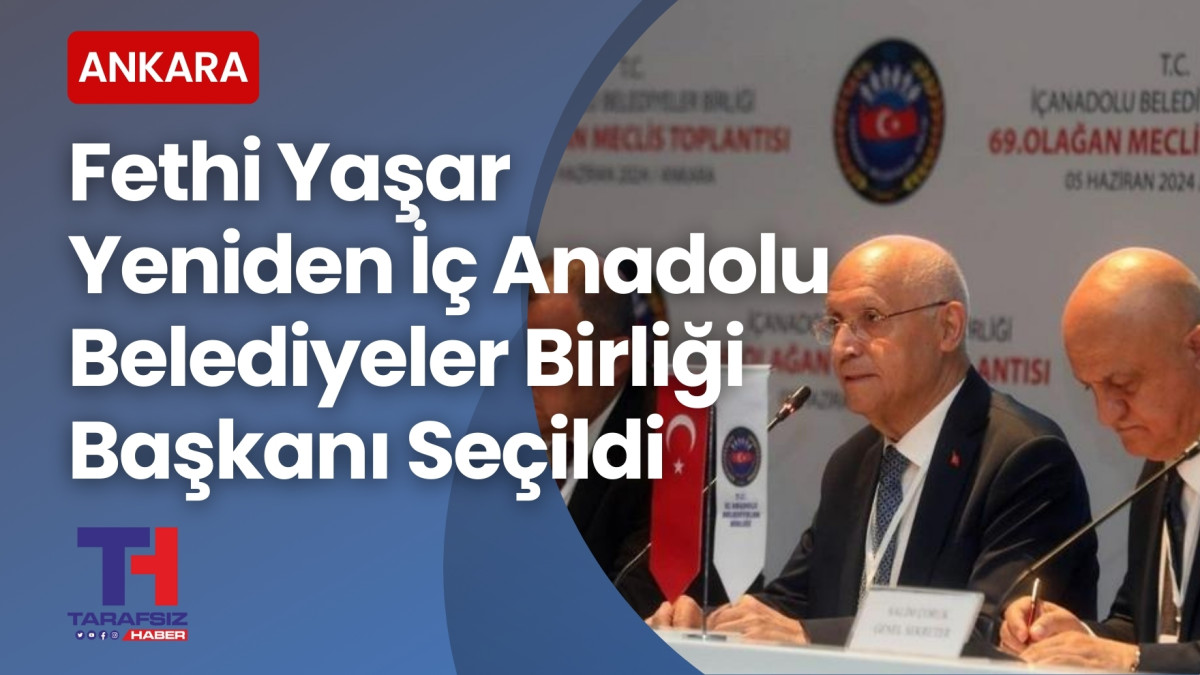 Yenimahalle Belediye Başkanı Fethi Yaşar yeniden İç Anadolu Belediyeler Birliği Başkanı seçildi